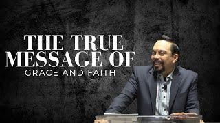 The True Message of Grace and Faith - Ignacio Hughes