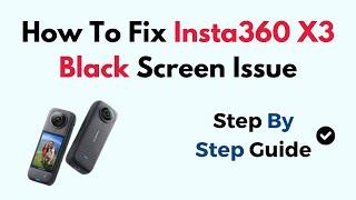 How To Fix Insta360 X3 Black Screen Issue