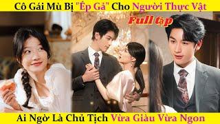 Cô gái mù bị ép gả cho người thực vật, ai ngờ là Chủ Tịch vừa Giàu vừa Ngon#kdrama #cdrama #review