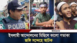 ইসলামী আন্দোলনের মিছিলে কালো পতাকা, ৩ জনকে আটক করল পুলিশ| Islami Andolon | Daily Ittefaq