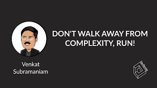  Don't Walk Away from Complexity, Run! (Venkat Subramaniam)