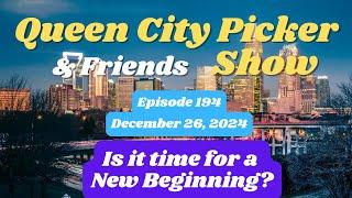 Queen City Picker and Friends Show    ep.193  Is it time for a New Beginning?