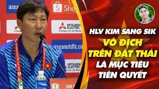 HLV Kim: ĐT Việt Nam nâng cúp ngay trên đất Thái là mục tiêu của toàn đội