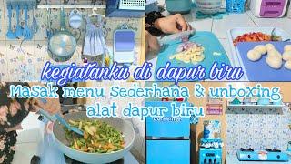 KEGIATAN KU DI DAPUR BIRU | MASAK SEDERHANA + UNBOXING PERLENGKAPAN DAPUR BIRU lanjut bersih bersih