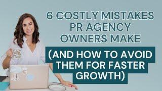 6 Costly Mistakes PR Agency Owners Make (And How to Avoid Them for Faster Growth)