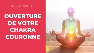 Ouverture de votre chakra de la tête (couronne) | Unique au monde | Les Énergies venues du Ciel