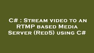 C# : Stream video to an RTMP based Media Server (Red5) using C#