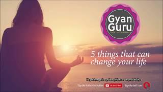 #GyanGuru-5 Things that can change your life