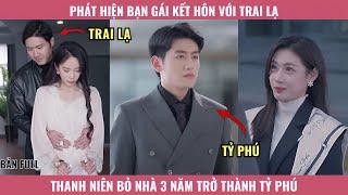 Phát Hiện Bạn Gái Kết Hôn Với Trai Lạ, Thanh Niên Bỏ Nhà 3 Năm Trở Thành Tỷ Phú