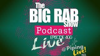 The Big Rab Show Podcast - Episode 400 - LIVE at Piping Live 2024