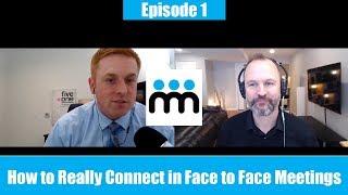 How to Really Connect in Face to Face Meetings -  Episode 1