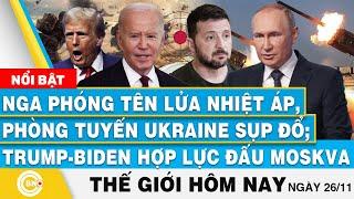 Tin thế giới hôm nay,Nga bắn tên lửa nhiệt áp phá phòng tuyến Ukraine;Trump-Biden bắt tay đấu Moskva