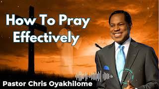 How To Pray Effectively - Pastor Chris Oyakhilome