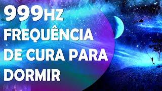 999HZ, FREQUÊNCIA PARA SONO PROFUNDO E REPARADOR, CURA ESPIRITUAL, EMOCIONAL MENTAL E FÍSICA!