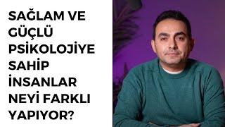 Sağlam ve Güçlü Psikolojiye Sahip İnsanlar Neyi Farklı Yapıyor?