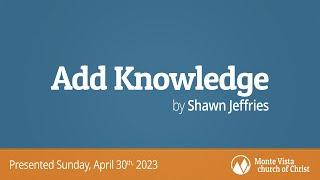 Add Knowledge - Shawn Jeffries - Monte Vista church of Christ