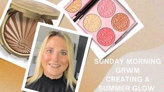 Sunday Morning GRWM/Creating a Summer Glow