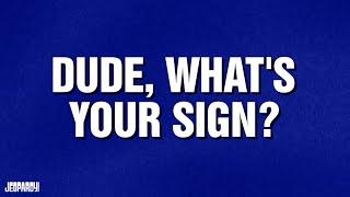 Dude, What's Your Sign? | Category | JEOPARDY!