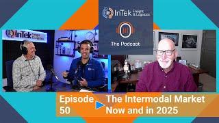 The Intermodal Market Now and in 2025 - InTek Freight & Logistics: The Podcast Episode 50