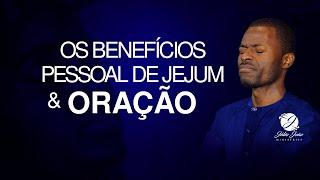 OS BENEFÍCIOS PESSOAL DE JEJUM E ORAÇÃO | Pastor Júlio João