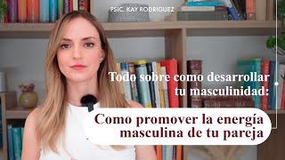 Todo Sobre Como Desarrollar Tu Masculinidad l Como Promover La Energía Masculina De Tu Pareja