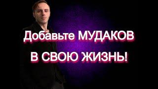 Добавьте мудаков в свою жизнь! Обязательно! :) Влад Деймос простая истина успеха.