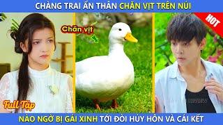 Chàng Trai Ẩn Thân Chăn Vịt Trên Núi, Nào Ngờ Bị Gái Xinh Tới Đòi Hủy Hôn Và Cái Kết