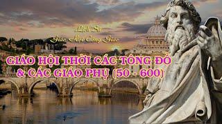 [ Lịch Sử Giáo Hội Công Giáo ] GIÁO HỘI THỜI CÁCTÔNG ĐỒ & CÁC GIÁO PHỤ (50 - 600)