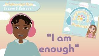 BrightenUp! Kids Podcast: S3 Ep.1 "I Am Enough!" Positive Affirmation