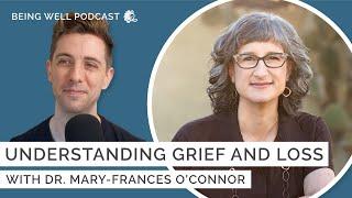 The Grieving Brain with Mary-Frances O'Connor | Being Well Podcast