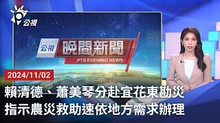 20241102 公視晚間新聞 完整版｜賴清德、蕭美琴分赴宜花東勘災 指示農災救助速依地方需求辦理