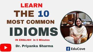 Learn the 10 Most Common Idioms in English in 5 Minutes I Dr Priyanka Sharma I#learnenglish #educove