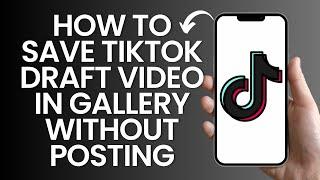 How to save tiktok draft video in gallery without posting