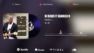 Marc L- He Reigns Ft Kgaogelo M