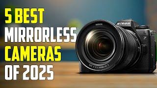 Top 5 Best Mirrorless Cameras for 2025