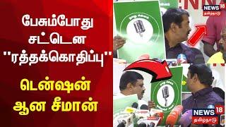 Seeman | பேசும்போது சட்டென "ரத்தக்கொதிப்பு" - டென்ஷன் ஆன சீமான் | Naam Tamilar Katchi