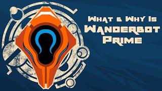 What & Why Is Wanderbot Prime?