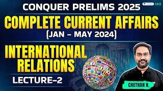 Conquer Prelims | International Relations-2 | Current Affairs in One Shot | Jan-May 2024 | Chethan N