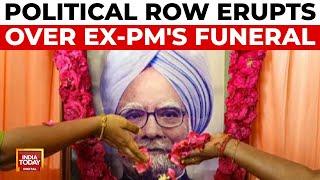 Congress and BJP Clash Over Dr Manmohan Singh's Funeral Arrangements | India Today