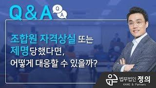 [Q&A] 조합원 자격상실 또는 제명당했다면, 어떻게 대응할 수 있을까?