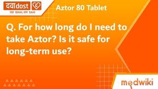 Q. For how long do I need to take Aztor? Is it safe for long-term use?