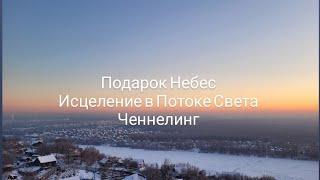 Подарок Небес. Исцеление в Потоке Света. Ченнелинг. Медитация