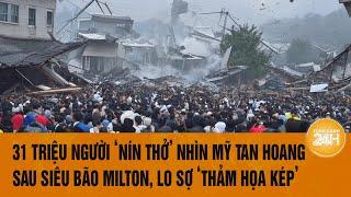 Vấn đề hôm nay 11/10: 31 triệu người ‘nín thở’ nhìn Mỹ tan hoang sau siêu bão, lo sợ ‘thảm họa kép’