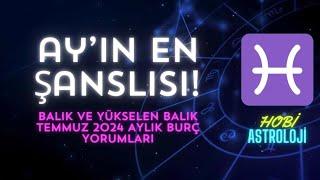 BALIK & YÜKSELEN BALIK TEMMUZ 2024 BURÇ YORUMLARI