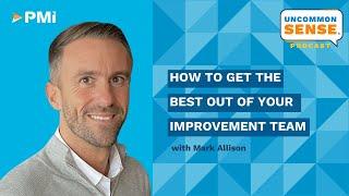 Uncommon Sense Vodcast: Episode 57 - How To Get The Best Out Of Your Improvement Team