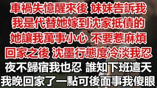 車禍失憶醒來後 妹妹告訴我，我是代替她嫁到沈家抵債的，她讓我萬事小心 不要惹麻煩，回家之後 沈墨行態度冷淡我忍。夜不歸宿我也忍 誰知下班這天，我晚回家了一點可後面事我傻眼#幸福敲門