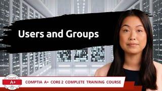 CompTIA A+ Core 2 (220-1102) | Users and Groups | Exam Objective 2.5 | Course Training Video