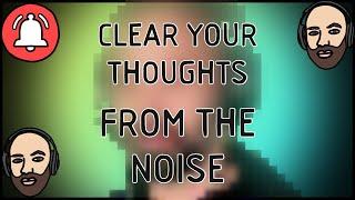 Clearing your thoughts from the noise in your head