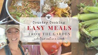 What We Eat In A Week | Garden Fresh Country Cooking | Summer On The Farm | Easy Weeknight Meals