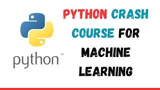 Python Crash Course for Machine Learning | Data Types, Strings, Lists, Loops and More